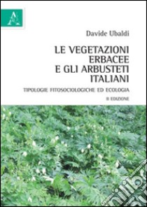 Le vegetazioni erbacee e gli arbusteti italiani. Tipologie fitosociologiche ed ecologia libro di Ubaldi Davide