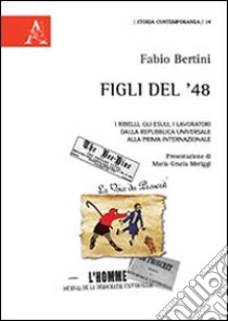 Figli del '48. I ribelli, gli esuli, i lavoratori dalla Repubblica Universale alla Prima Internazionale libro di Bertini Fabio