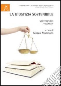 La giustizia sostenibile. Scritti vari. Vol. 4 libro di Marinaro M. (cur.)