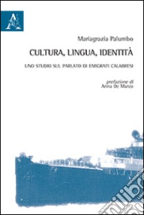 Cultura, lingua, identità. Uno studio sul parlato di emigrati calabresi libro di Palumbo Mariagrazia