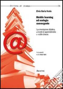 Mobile learning ed ecologia convergente. Sperimentazione didattica, ambienti di apprendimento e mobile devices libro di Feola Elvia I.