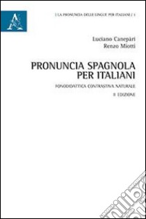 Pronuncia spagnola per italiani. Fonodidattica contrastiva naturale libro di Canepari Luciano; Miotti Renzo