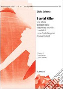 I serial killer. Una lettura psicopatologica interpretata secondo i modelli di Lorna Smith Benjamin e Giovanni Liotti libro di Calabria Giulia