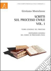 Scritti sul processo civile. Vol. 1: Teoria generale del processo. Disposizioni generali del codice di procedura civile libro di Monteleone Girolamo