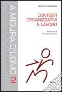 Contesti organizzativi e lavoro. Competenze per gli interventi nelle organizzazioni libro di Costanza Giovanni