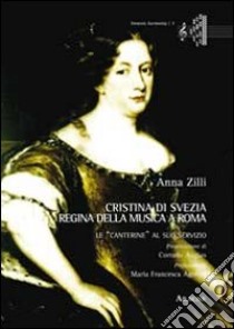 Cristina di Svezia regina della musica a Roma. Le «canterine» al suo servizio libro di Zilli Anna