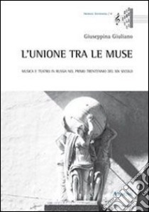 L'unione tra le muse. Musica e teatro in Russia nel primo trentennio del XIX secolo libro di Giuliano Giuseppina