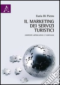 Il marketing dei servizi turistici. Contesti applicativi e vantaggi libro di Di Pietro Ilaria