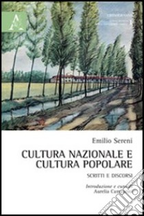 Cultura nazionale e cultura popolare. Scritti e discorsi libro di Sereni Emilio; Camparini A. (cur.)