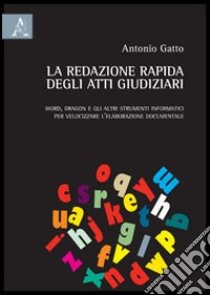 La redazione rapida degli atti giudiziari. Word, Dragon e gli altri strumenti informatici per velocizzare l'elaborazione documentale libro di Gatto Antonio