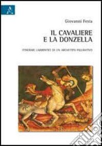 Il cavaliere e la donzella. Itinerari labirintici di un archetipo figurativo libro di Festa Giovanni