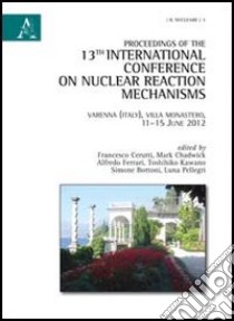 Proceedings of the 13th international Conference on nuclear reaction mechanism libro di Cerutti F. (cur.); Chadwick M. (cur.); Ferrari A. (cur.)