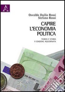 Capire l'economia politica. Teoria e storia libro di Rossi Osvaldo D.; Rossi Stefano