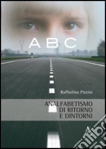 Analfabetismo di ritorno e dintorni libro di Pizzini Raffaelina