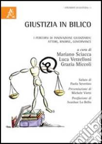 Giustizia in bilico. I percorsi di innovazione giudiziaria. Attori, risorse, governance libro di Sciacca M. (cur.); Verzelloni L. (cur.); Miccoli G. (cur.)