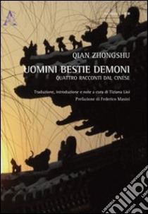 Uomini bestie demoni. Quattro racconti tradotti dal cinese libro di Qian Zhongshu; Lioi T. (cur.)