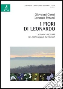 I fiori di Leonardo. La flora vascolare del Montalbano in Toscana libro di Gestri Giovanni; Peruzzi Lorenzo