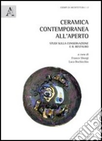 Ceramica contemporanea all'aperto. Studi sulla conservazione e il restauro. Ediz. italiana e inglese libro di Bochicchio L. (cur.); Sborgi F. (cur.)