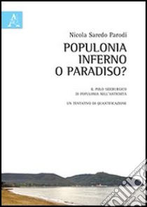 Populonia. Inferno o paradiso? Il polo siderurgico di Populonia nell'antichità, un tentativo di quantificazione. Con CD-ROM libro di Saredo Parodi Nicola