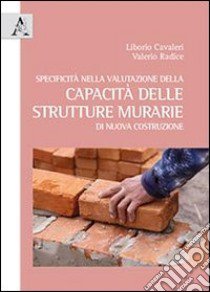 Specificità nella valutazione della capacità delle strutture murarie di nuova costruzione libro di Cavalieri Liborio; Radice Valerio