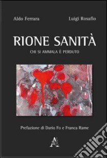 Rione sanità. Chi si ammala è perduto libro di Ferrara Aldo - Rosafio Luigi