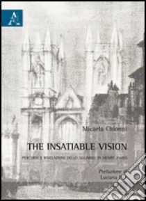 The insatiable vision. Pecorsi e rivelazioni dello sguardo in Henry James libro di Chionni Micaela