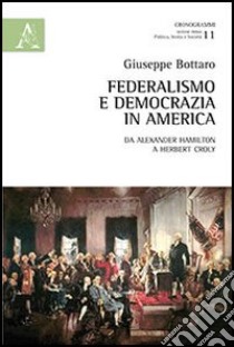 Federalismo e democrazia in America. Da Alexander Hamiltom a Herbert Croly libro di Bottaro Giuseppe