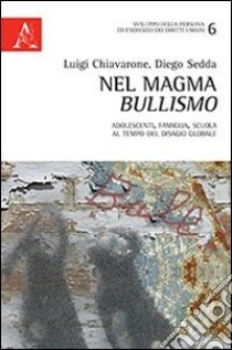 Nel magma bullismo. Adolescenti, famiglia, scuola al tempo del disagio globale libro di Chiavarone Luigi; Sedda Diego