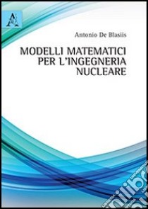 Modelli matematici per l'ingegneria nucleare libro di De Blasiis Antonio