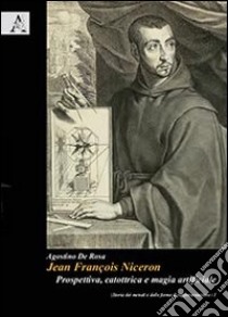 Jean François Nicéron. Prospettiva, catottrica e magia artificiale libro di De Rosa A. (cur.)