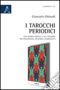 I tarocchi periodici. Una ricerca grafica e un itinerario tra psicoanalisi, folklore e razionalità libro di Ghirardi Giancarlo