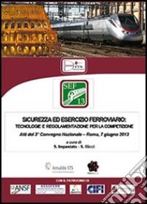 Sicurezza ed esercizio ferroviario. 3° Convegno nazionale (Roma, 7 giugno 2013) libro di Impastato S. (cur.); Ricci S. (cur.)