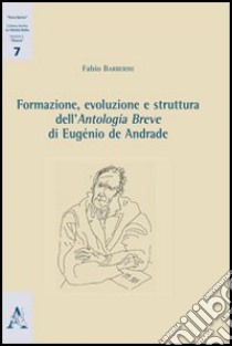 Formazione, evoluzione e struttura dell'antologia breve di Eugènio de Andrade libro di Barberini Fabio