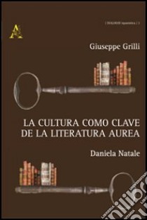 La cultura como clave de la literatura áurea libro di Grilli Giuseppe; Natale Daniela