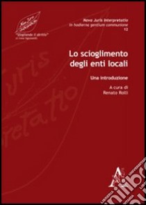 Lo scioglimento degli enti locali. Una introduzione libro di Rolli R. (cur.)