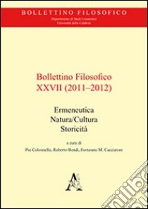 Bollettino filosofico (2011-2012). Vol. 27: Ermeneutica, natura/cultura, storicità libro di Colonnello P. (cur.); Bondì R. (cur.); Cacciatore F. M. (cur.)