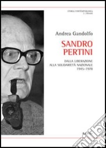 Sandro Pertini. Dalla liberazione alla solidarietà nazionale 1945-1978 libro di Gandolfo Andrea