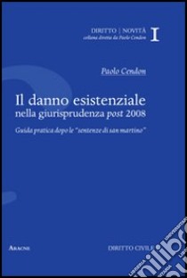 Il danno esistenziale nella giurisprudenza post 2008. Guida pratica dopo le «sentenze di San Martino» libro di Cendon Paolo