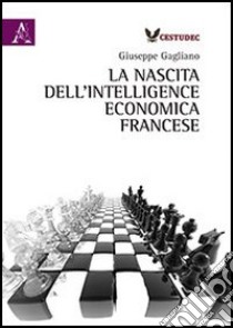 La nascita dell'intelligence economica francese libro di Gagliano Giuseppe