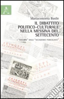 Il dibattito politico-culturale nella Messina del Settecento. I «discorsi» degli «accademici percolanti» libro di Basile M. Concetta