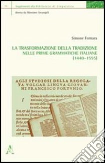 La trasformazione della tradizione nelle prime grammatiche italiane (1440-1555) libro di Fornara Simone