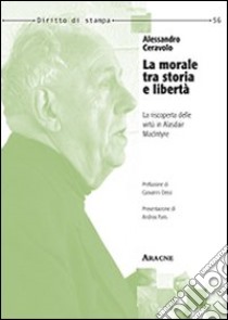 La morale tra storia e libertà. La riscoperta delle virtù in Alasdair MacIntyre libro di Ceravolo Alessandro