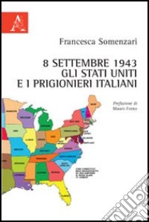 8 settembre 1943. Gli Stati Uniti e i prigionieri italiani libro di Somenzari Francesca