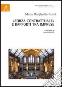 «Forza contrattuale» e rapporti tra imprese libro di Parini M. Margherita