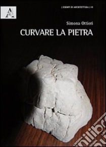 Curvare la pietra libro di Ottieri Simona