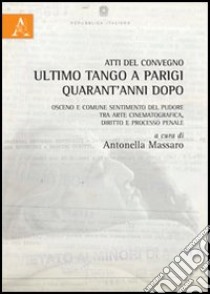 Atti del Convegno. Ultimo tango a Parigi quarant'anni dopo. Osceno e comune sentimento del pudore, tra arte cinematografica, diritto e processo penale libro di Massaro A. (cur.)