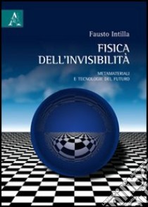 Fisica dell'invisibilità. Metamateriali e tecnologie del futuro libro di Intilla Fausto