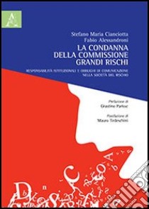 La condanna della commissione grandi rischi. Responsabilità istituzionali e obblighi di comunicazione nella società del rischio libro di Cianciotta Stefano M.; Alessandroni Fabio