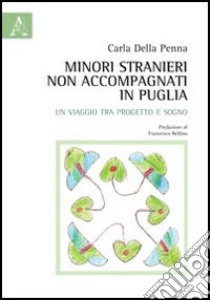 Minori stranieri non accompagnati in Puglia. Un viaggio tra progetto e sogno libro di Della Penna Carla