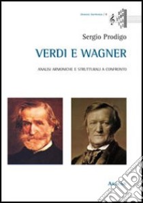 Verdi e Wagner. Analisi armoniche e strutturali a confronto libro di Prodigo Sergio